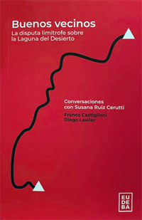 Buenos vecinos: La disputa limítrofe sobre la Laguna del Desierto. Conversaciones con Susana Ruiz Cerutti