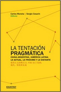 La Tentación Pragmática. China-Argentina/América Latina: lo actual, lo próximo y lo distante