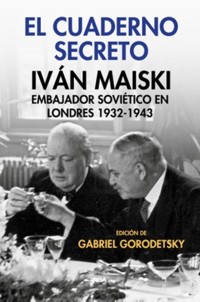 El cuaderno secreto: Iván Maiski, embajador soviético en Londres 1932-1943
