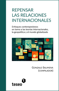 Repensar las relaciones internacionales: Enfoques contemporáneos en torno a las teorías internacionales, la geopolítica y el mundo globalizado