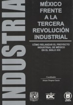 México frente a la Tercera Revolución Industrial: Cómo relanzar el proyecto industrial de México en el siglo XXI