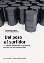 Del pozo al surtidor: la historia del petróleo en Argentina contada por sus protagonistas